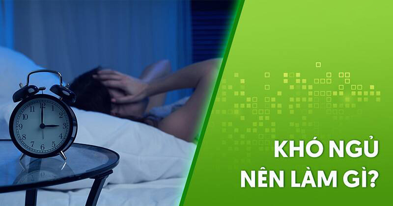 Khó ngủ nên làm gì? Khó ngủ phải làm sao?