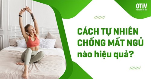 5 cách tự nhiên chống mất ngủ hiệu quả nhất bạn cần biết rõ