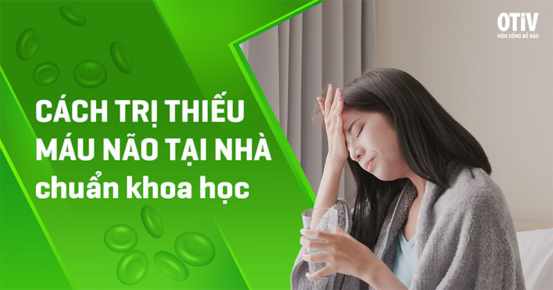 Cách trị thiếu máu não tại nhà hiệu quả nhất bạn cần biết