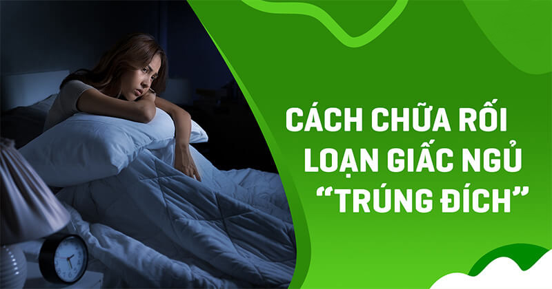 Cách chữa rối loạn giấc ngủ “trúng đích”