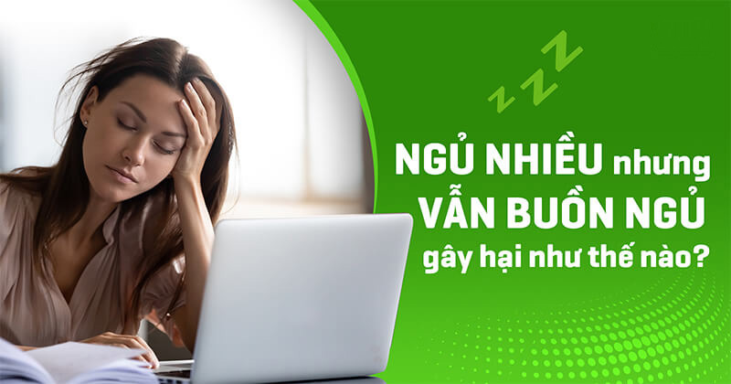 Ngủ nhiều nhưng vẫn buồn ngủ gây hại như thế nào?