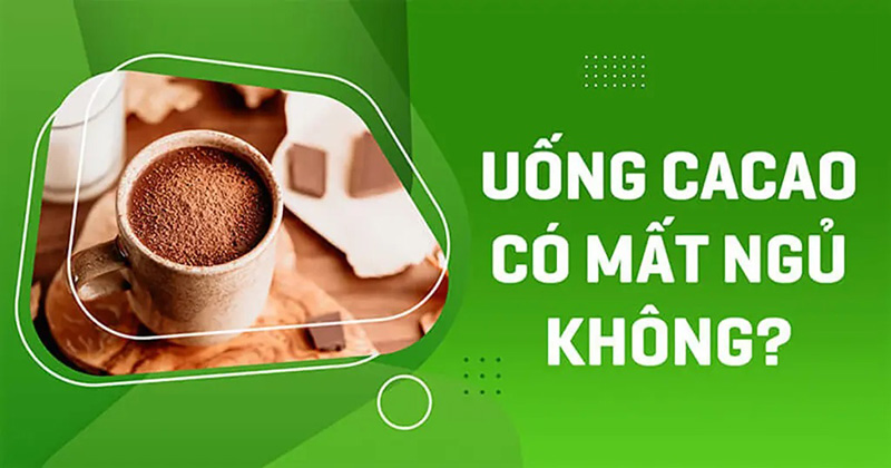 Uống ca cao có mất ngủ không? Cần lưu ý những điều gì?