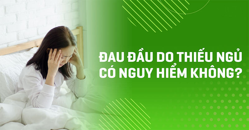 Đau đầu do thiếu ngủ nguy hại như thế nào? Điều trị làm sao?