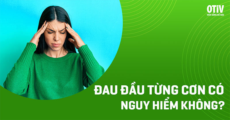dau dau tung con Đau đầu từng cơn có nguy hiểm không?