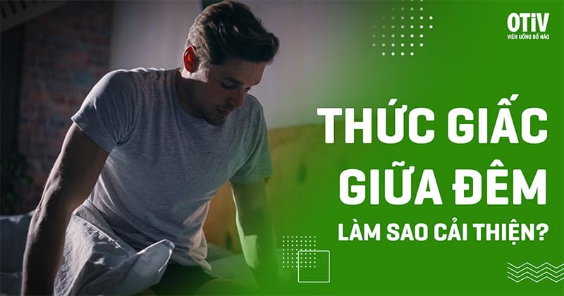 Hay bị thức giấc giữa đêm: Nguyên nhân và cách cải thiện