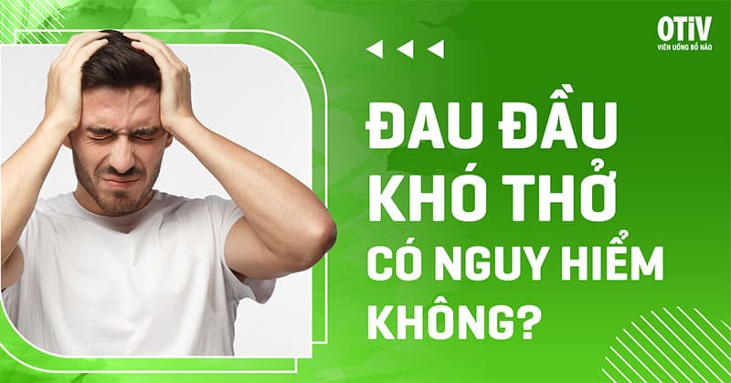 dau dau kho tho Đau đầu khó thở có nguy hiểm không?