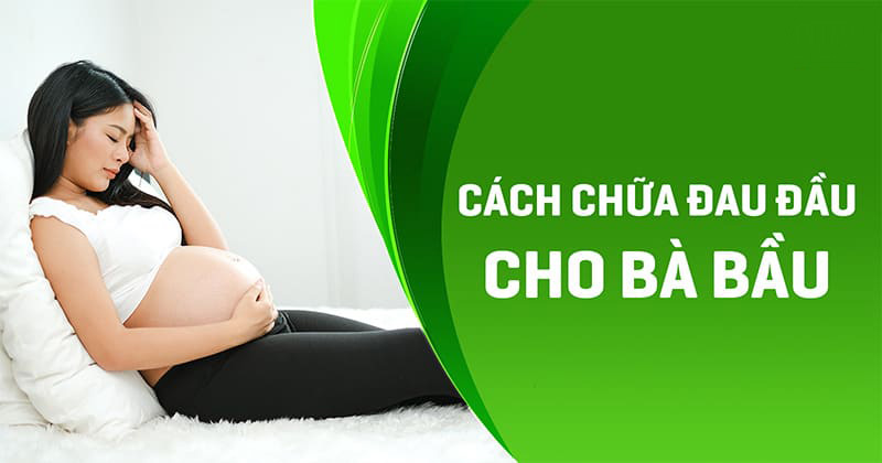 12 cách chữa đau đầu cho bà bầu hiệu quả và an toàn