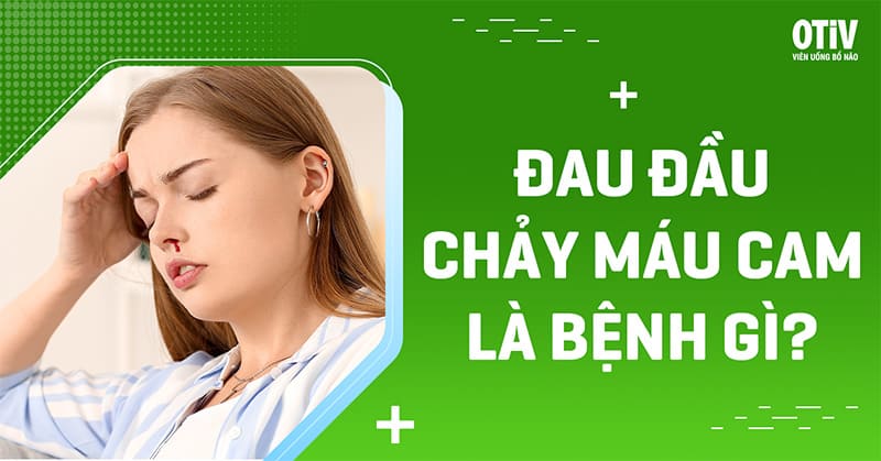 Đau đầu chảy máu cam là bệnh gì? Nguyên nhân và cách điều trị