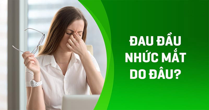 Đau đầu nhức mắt: Nguyên nhân, triệu chứng và cách điều trị