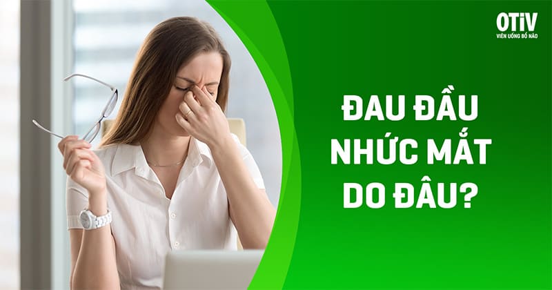 Đau đầu nhức mắt: Nguyên nhân, triệu chứng và cách điều trị