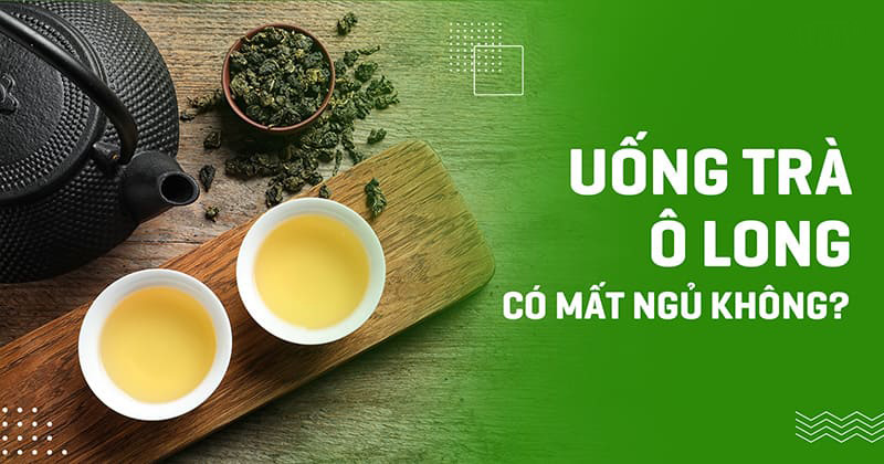 Uống trà ô long có mất ngủ không?