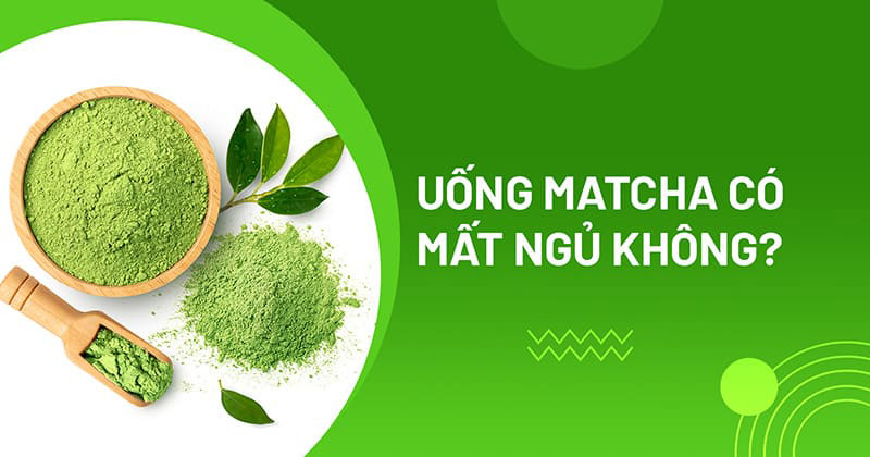 Uống matcha có mất ngủ không?