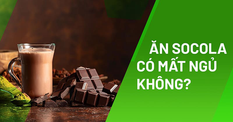 Ăn socola có mất ngủ không?