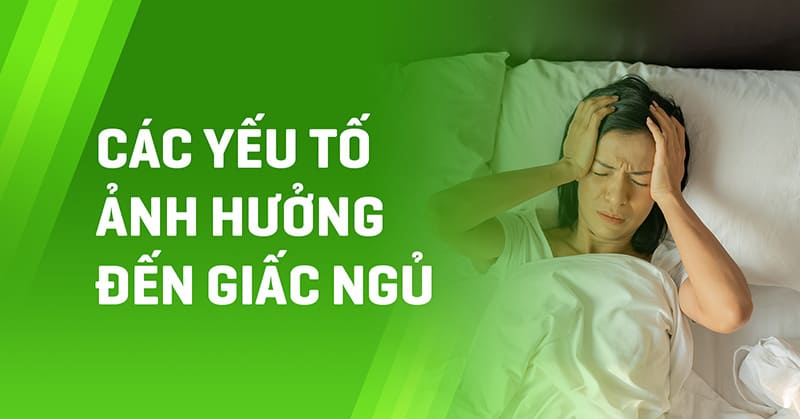 các yếu tố ảnh hưởng đến giấc ngủ