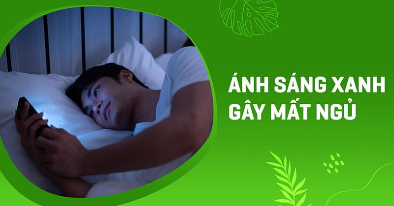 Sự thật về ánh sáng xanh gây mất ngủ? Cách hạn chế ra sao?