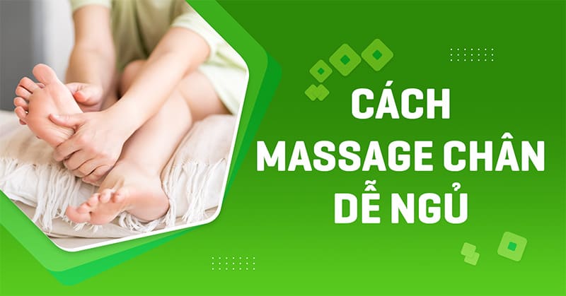 7 cách massage chân dễ ngủ khiến bạn ngủ ngay lập tức