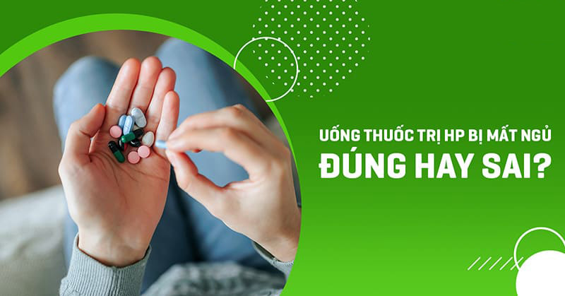 Uống thuốc trị HP bị mất ngủ có phải là sự thật không?