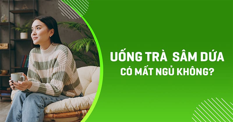 uống trà sâm dứa có mất ngủ không