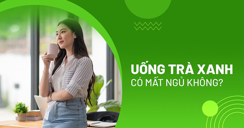 uống trà xanh có mất ngủ không