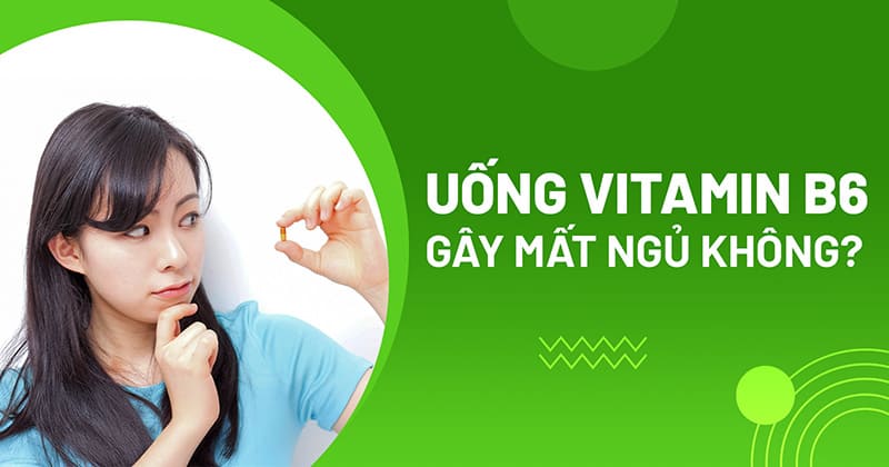 Uống vitamin b6 có gây mất ngủ không