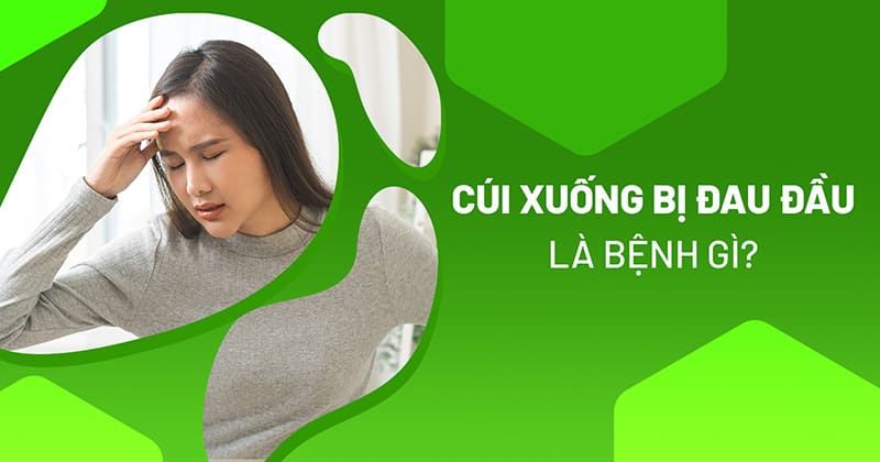 Cúi xuống bị đau đầu nguyên nhân do đâu? Các cách phòng tránh