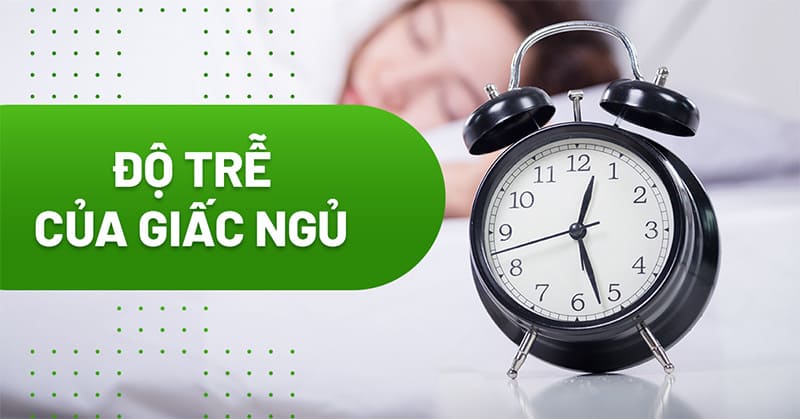 Độ trễ của giấc ngủ là gì mà bạn cần quan tâm?