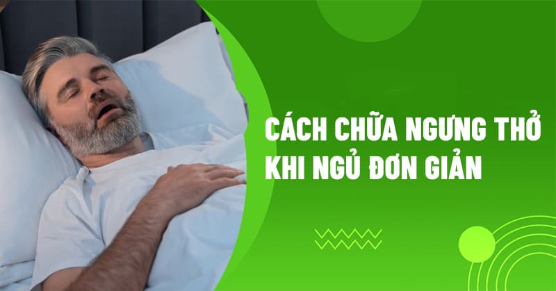 13 cách chữa ngưng thở khi ngủ đơn giản nhưng vô cùng hiệu quả