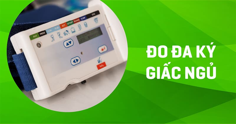 Đo đa ký giấc ngủ (Polysomnography): Quy trình và kết quả