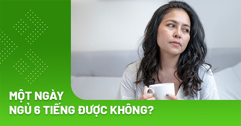 1 ngày ngủ 6 tiếng được không? Cơ thể có chịu nổi không?