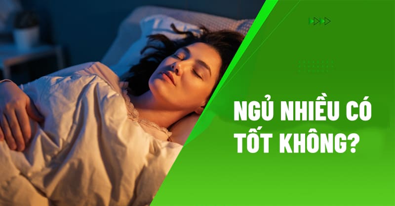 Ngủ nhiều có tốt không? Có sao không và ảnh hưởng gì không?