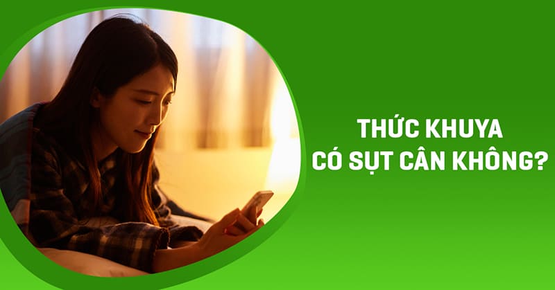 Thức khuya có sụt cân không? Giải thích từ góc nhìn y khoa