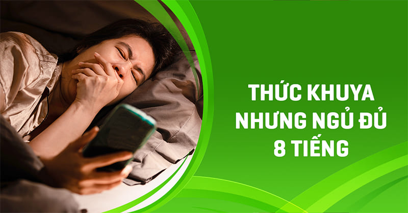 Thức khuya nhưng ngủ đủ 8 tiếng, đã ổn chưa?
