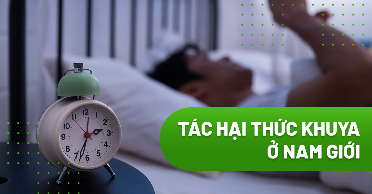 13 tác hại thức khuya ở nam giới không thể bỏ qua
