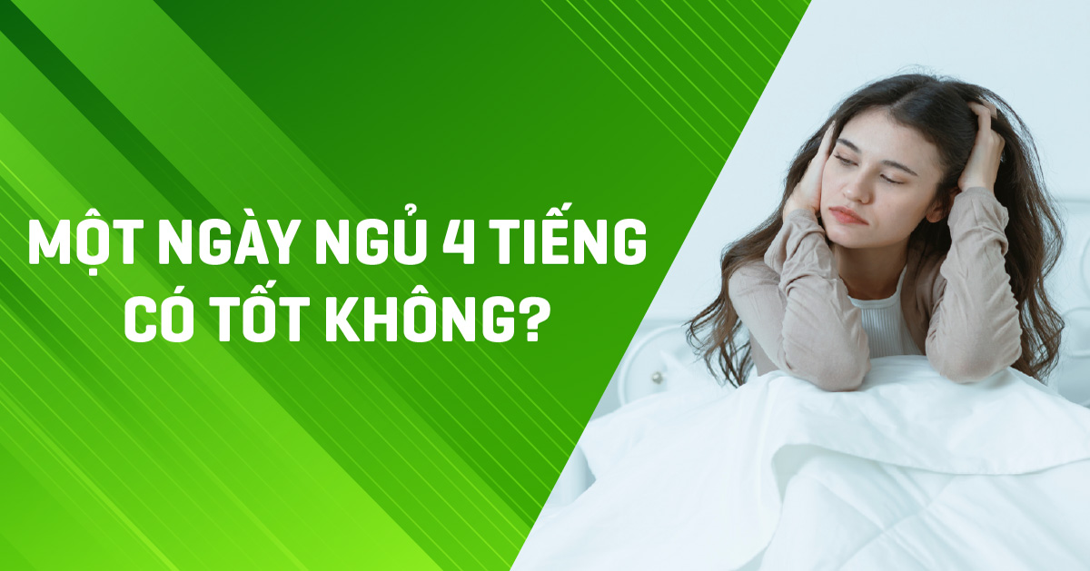 Một ngày ngủ 4 tiếng có tốt không? Có đủ chưa?