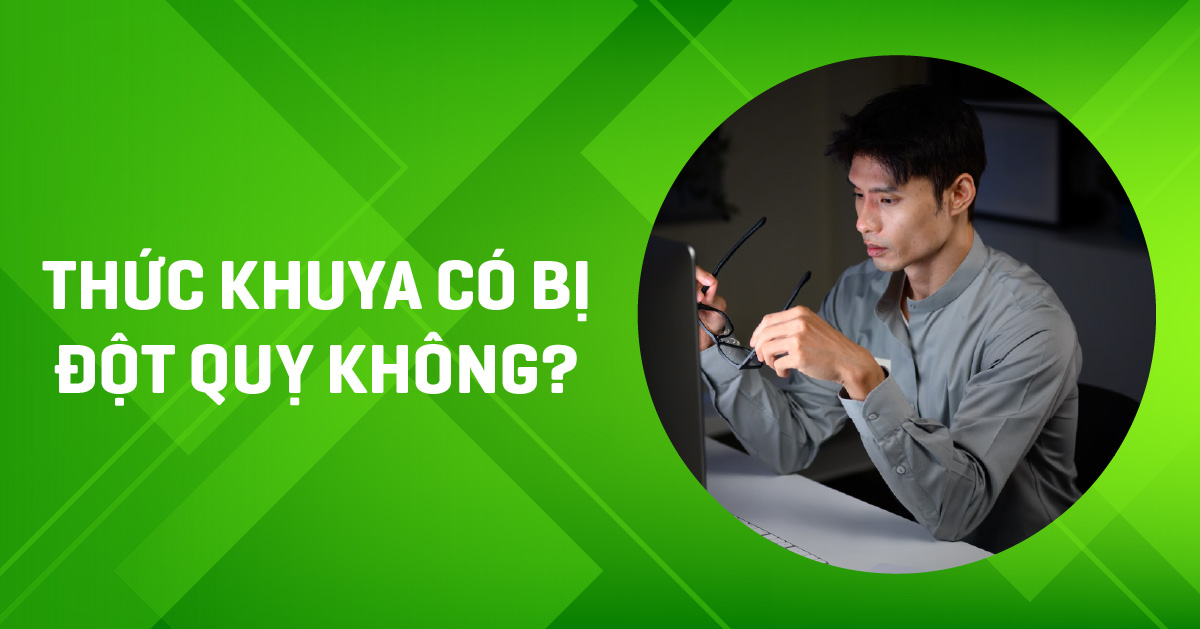 Thức khuya có bị đột quỵ không? Mối liên hệ không nên xem thường