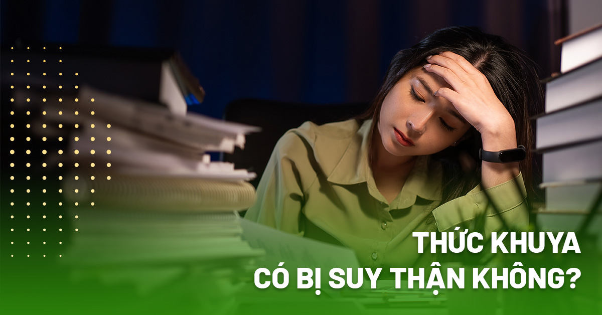 Thức khuya có bị suy thận không? Đâu là thói quen gây hại?