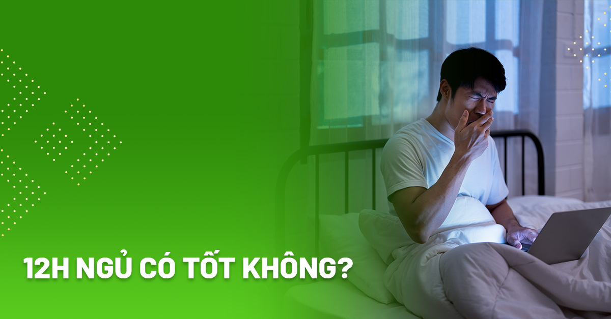 12h ngủ có tốt không? Cảnh báo tác hại lâu dài
