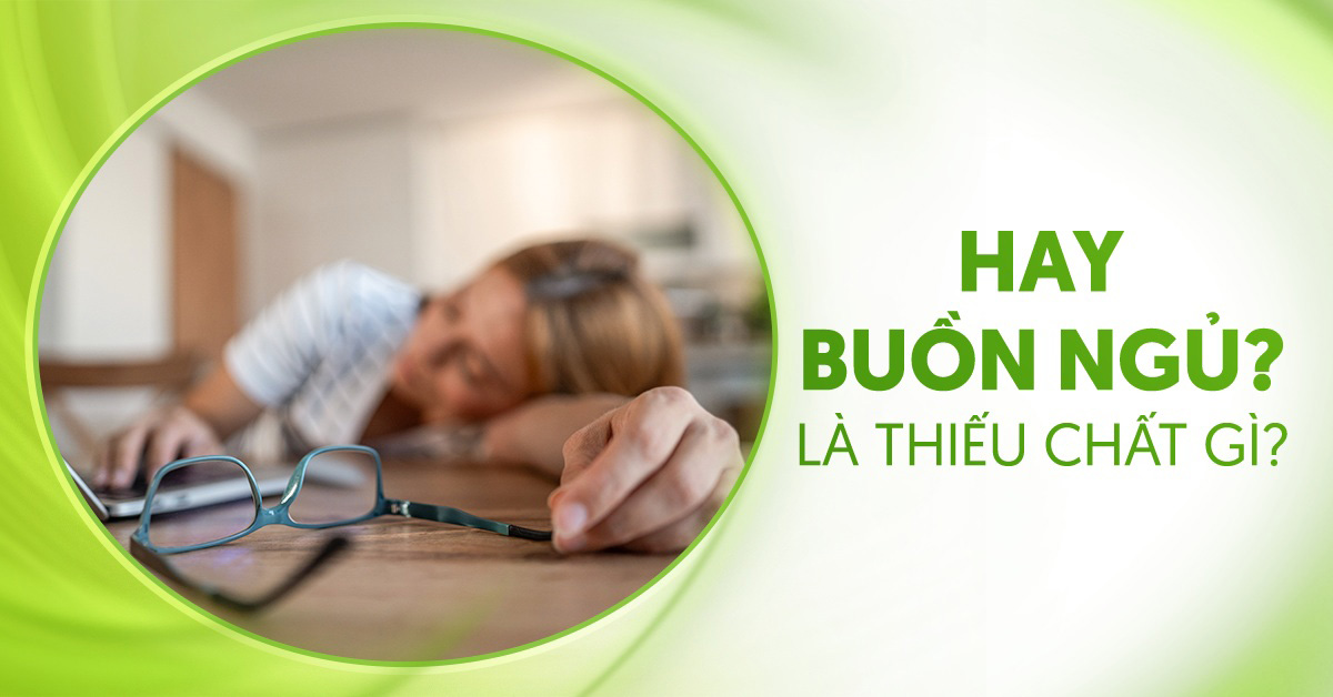 Hay buồn ngủ là thiếu chất gì? Gợi ý 7 vi chất cần bổ sung