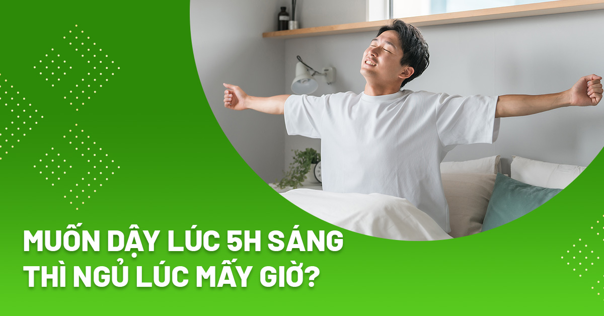 Muốn dậy lúc 5h sáng thì ngủ lúc mấy giờ để đảm bảo sức khỏe?