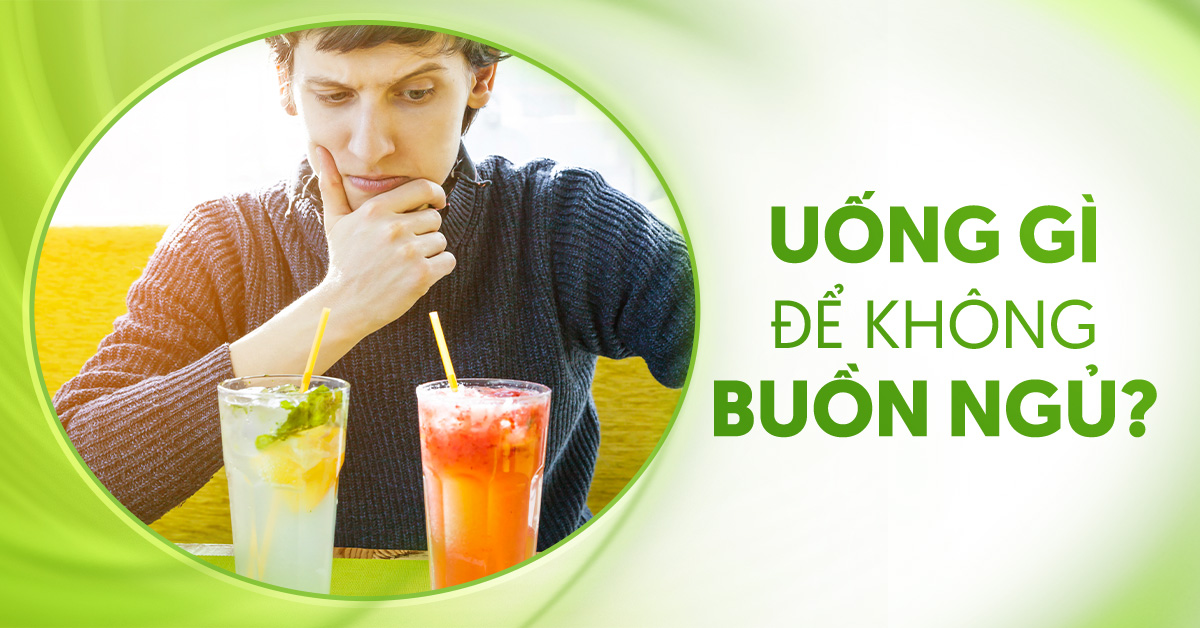 Uống gì để không buồn ngủ, giúp tỉnh táo cả ngày