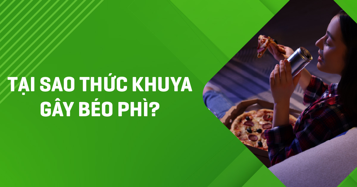 Tại sao thức khuya gây béo phì dù bạn ăn không nhiều?